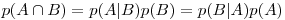 p(A \cap B) = p(A|B)p(B) = p(B|A)p(A)