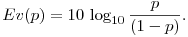 Ev(p) = 10\,\log_{10} \frac{p}{(1-p)}.